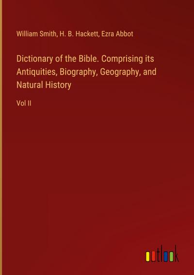 Dictionary of the Bible. Comprising its Antiquities, Biography, Geography, and Natural History