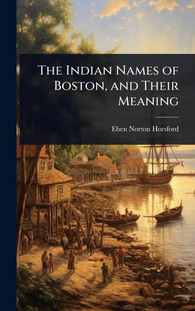 The Indian Names of Boston, and Their Meaning