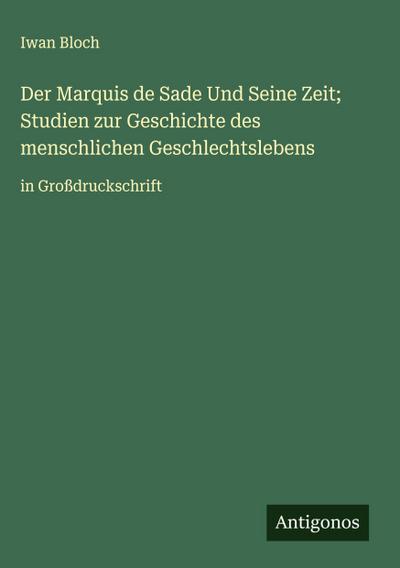 Der Marquis de Sade Und Seine Zeit; Studien zur Geschichte des menschlichen Geschlechtslebens