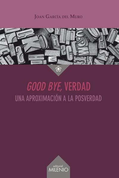 Good bye, verdad : una aproximación a la posverdad