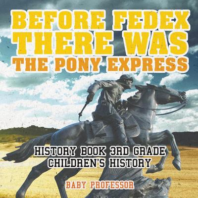 Before FedEx, There Was the Pony Express - History Book 3rd Grade | Children’s History
