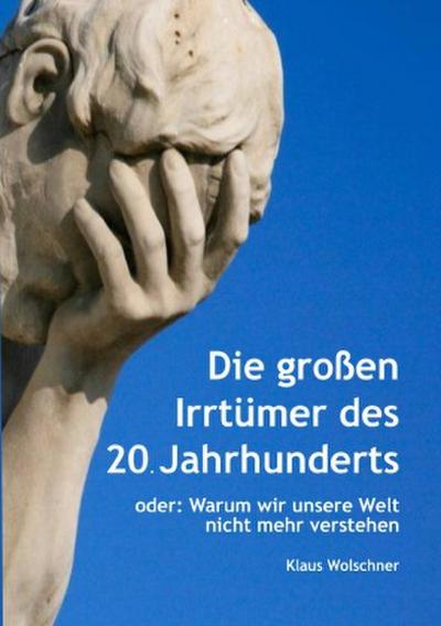 Die großen Irrtümer des 20. Jahrhunderts. Warum wir unsere Welt nicht mehr verstehen
