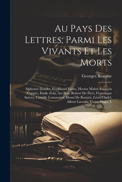 Au pays des lettres; parmi les vivants et les morts: Alphonse Daudet, Ferdinand Fabre, Hector Malot, François Coppée, Émile Zola, Art-Roe, Robert de F