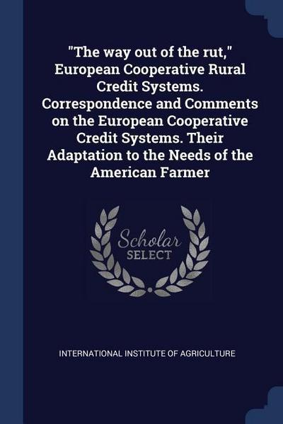 The way out of the rut, European Cooperative Rural Credit Systems. Correspondence and Comments on the European Cooperative Credit Systems. Their Adapt