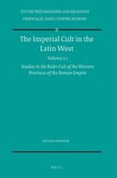 The Imperial Cult in the Latin West, Volume 2 Studies in the Ruler Cult of the Western Provinces of the Roman Empire - Part 2.1