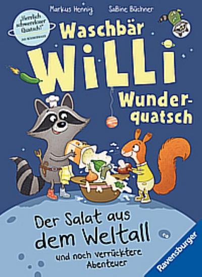 Waschbär Willi Wunderquatsch - Der Salat aus dem Weltall und noch verrücktere Abenteuer