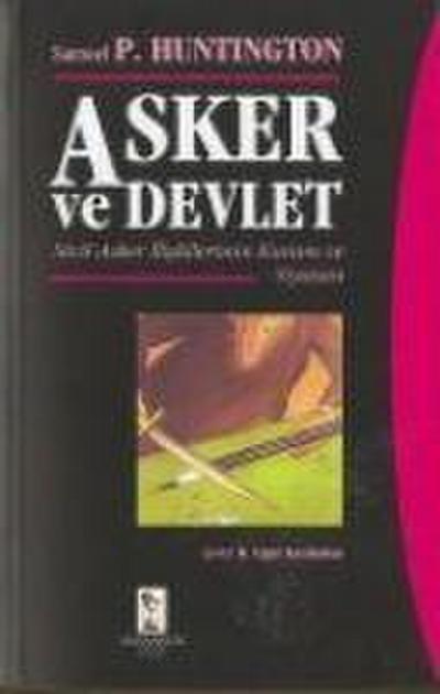 Asker ve Devlet; Sivil Asker Iliskilerinin Kuram ve Siyasasi