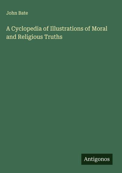 A Cyclopedia of Illustrations of Moral and Religious Truths