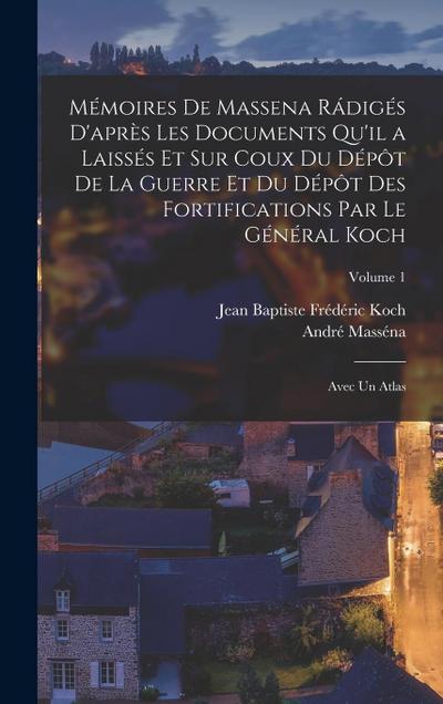 Mémoires De Massena Rádigés D’après Les Documents Qu’il a Laissés Et Sur Coux Du Dépôt De La Guerre Et Du Dépôt Des Fortifications Par Le Général Koch