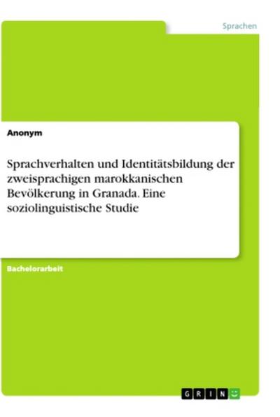 Sprachverhalten und Identitätsbildung der zweisprachigen marokkanischen Bevölkerung in Granada. Eine soziolinguistische Studie