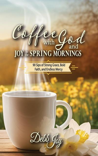 Coffee with God and Joy in the Spring Mornings