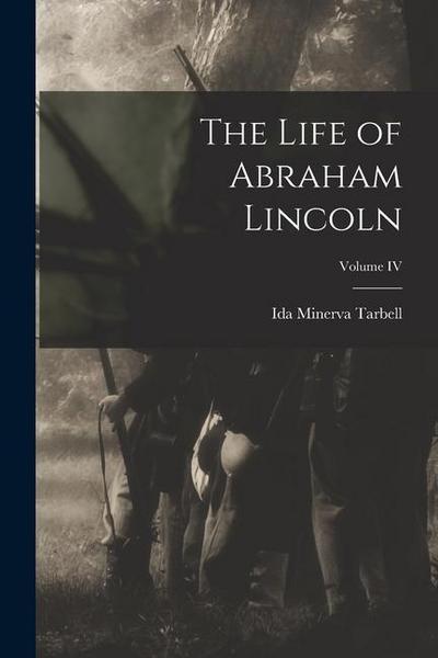 The Life of Abraham Lincoln; Volume IV