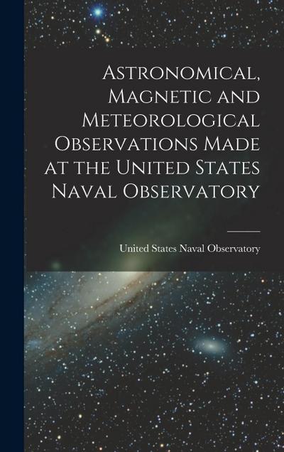 Astronomical, Magnetic and Meteorological Observations Made at the United States Naval Observatory