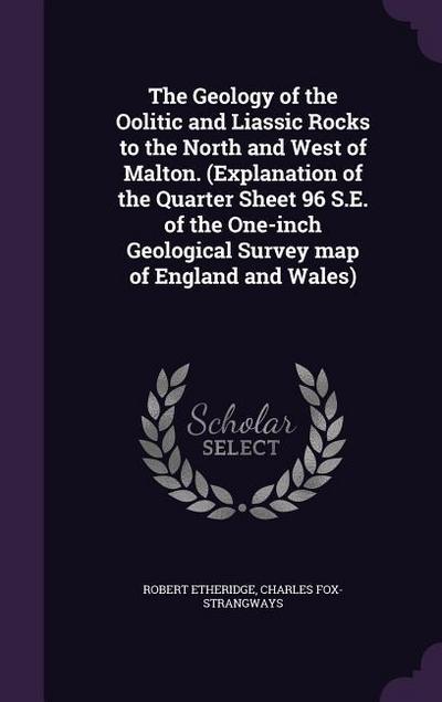 The Geology of the Oolitic and Liassic Rocks to the North and West of Malton. (Explanation of the Quarter Sheet 96 S.E. of the One-inch Geological Sur