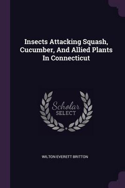 Insects Attacking Squash, Cucumber, And Allied Plants In Connecticut