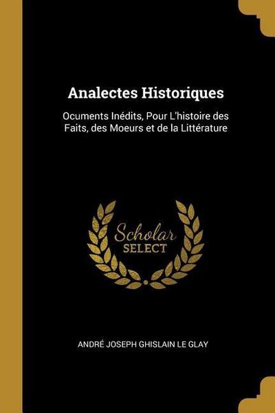 Analectes Historiques: Ocuments Inédits, Pour L’histoire des Faits, des Moeurs et de la Littérature