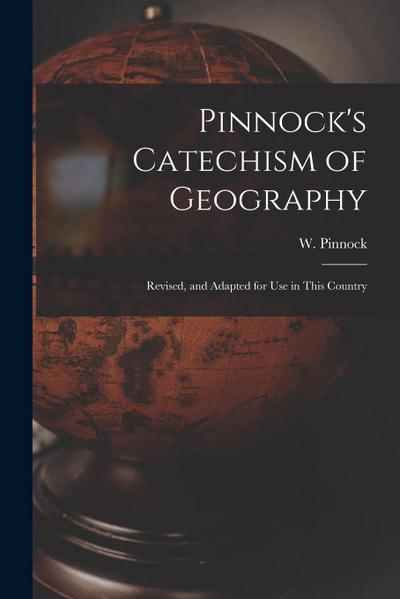 Pinnock’s Catechism of Geography [microform]: Revised, and Adapted for Use in This Country
