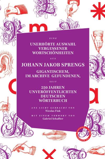 Unerhörte Auswahl vergessener Wortschönheiten aus Johann Jakob Sprengs gigantischem, im Archiv gefundenen, seit 250 Jahren veröffentlichtem Deutschen Wörterbuc