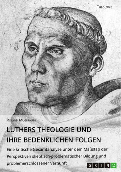 Luthers Theologie und ihre bedenklichen Folgen