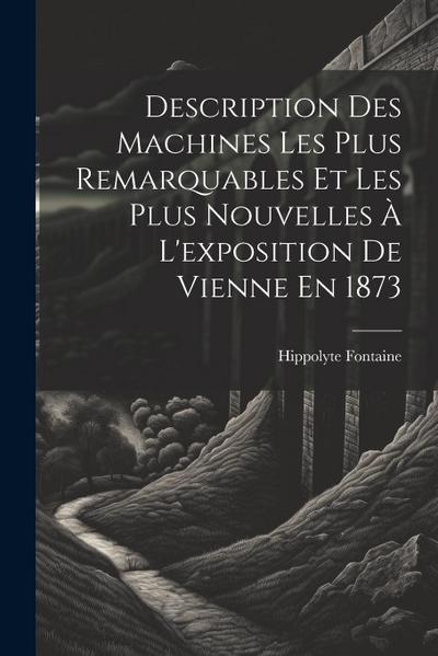 Description Des Machines Les Plus Remarquables Et Les Plus Nouvelles À L’exposition De Vienne En 1873