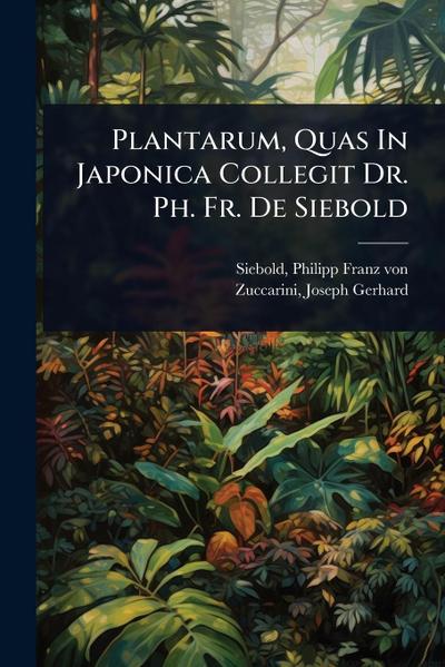 Plantarum, Quas In Japonica Collegit Dr. Ph. Fr. De Siebold