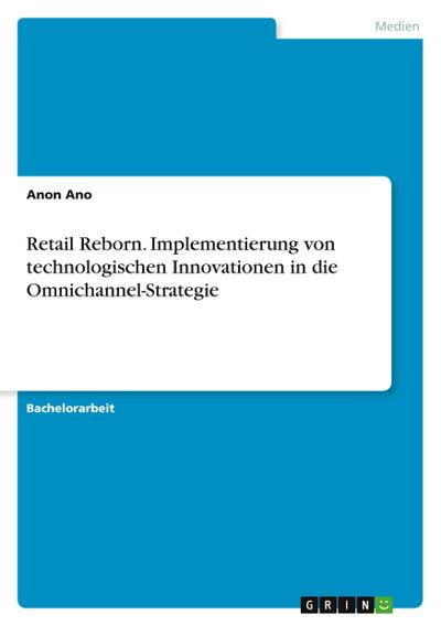 Retail Reborn. Implementierung von technologischen Innovationen in die Omnichannel-Strategie