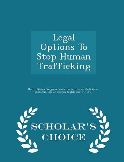 Legal Options To Stop Human Trafficking - Scholar’s Choice Edition