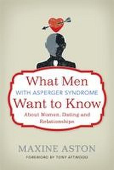 What Men with Asperger Syndrome Want to Know About Women, Dating and Relationships