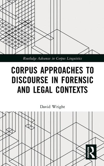 Corpus Approaches to Discourse in Forensic and Legal Contexts