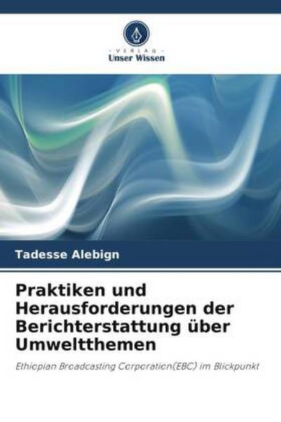 Praktiken und Herausforderungen der Berichterstattung über Umweltthemen