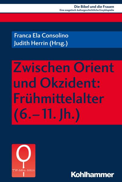 Zwischen Orient und Okzident: Frühmittelalter (6.-11. Jh.): Fruhmittelalter (6.-11. Jh.) (Die Bibel und die Frauen: Eine exegetisch-kulturgeschichtliche Enzyklopädie, 6.1, Band 6)