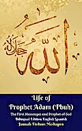 Life of Prophet Adam (Pbuh) The First Messenger and Prophet of God Bilingual Edition English Spanish