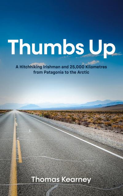 Thumbs Up  A Hitchhiking Irishman and 25,000 Kilometres from Patagonia to the Arctic