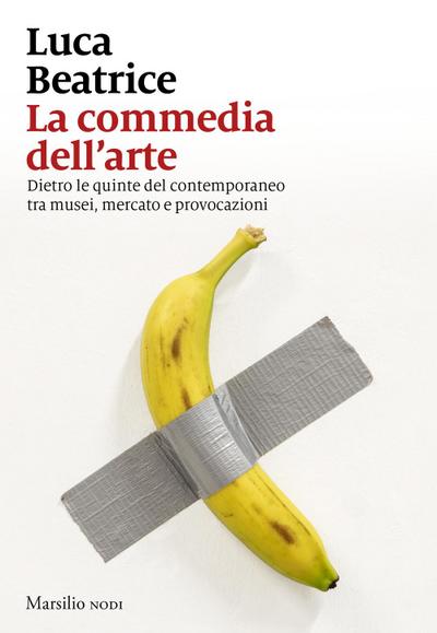 La commedia dell’arte. Dietro le quinte del contemporaneo tra musei, mercato e provocazioni