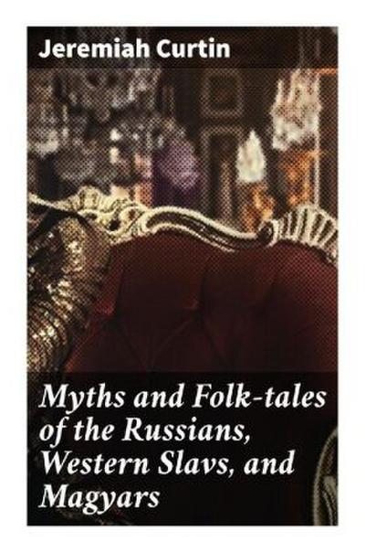 Myths and Folk-tales of the Russians, Western Slavs, and Magyars