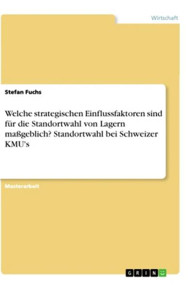 Welche strategischen Einflussfaktoren sind für die Standortwahl von Lagern maßgeblich? Standortwahl bei Schweizer KMU’s