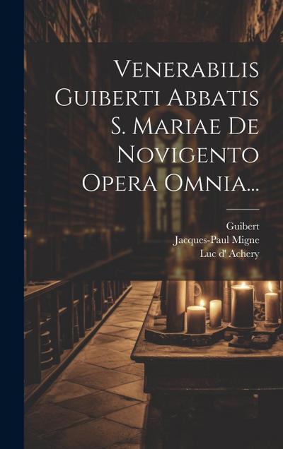 Venerabilis Guiberti Abbatis S. Mariae De Novigento Opera Omnia...