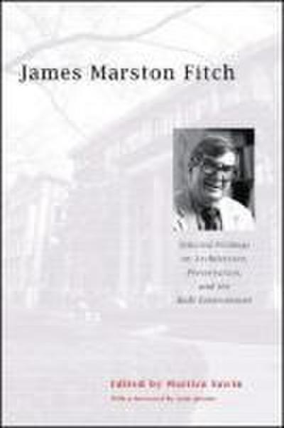 James Marston Fitch: Selected Writings on Architecture, Preservation, and the Built Environment