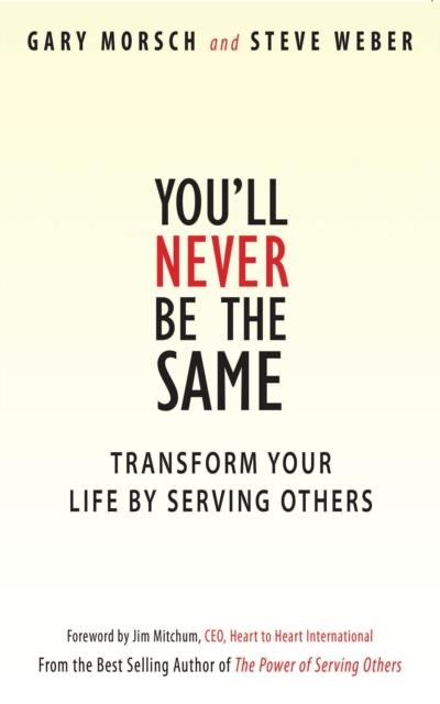 You’ll Never Be the Same: Transform Your Life by Serving Others