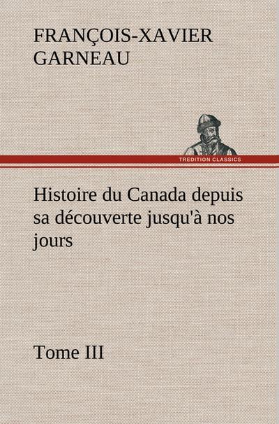 Histoire du Canada depuis sa découverte jusqu’à nos jours. Tome III