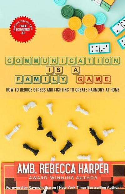 Communication Is a Family Game: How To Reduce Stress and Fighting To Create Harmony at Home