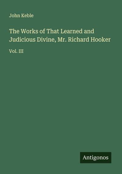 The Works of That Learned and Judicious Divine, Mr. Richard Hooker
