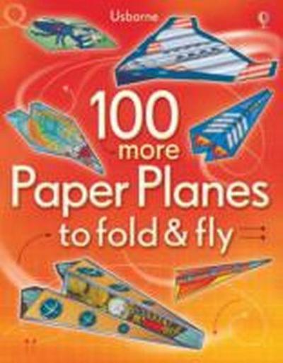 100 More Paper Planes to Fold & Fly