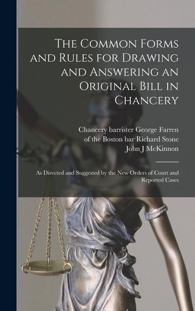 The Common Forms and Rules for Drawing and Answering an Original Bill in Chancery: as Directed and Suggested by the New Orders of Court and Reported C
