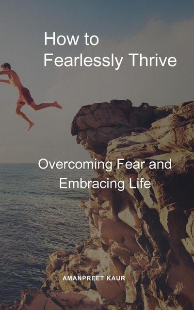 Kaur, A: How to Fearlessly Thrive