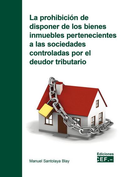 La prohibición de disponer de los bienes inmuebles pertenecientes a las sociedades controladas por el deudor tributario