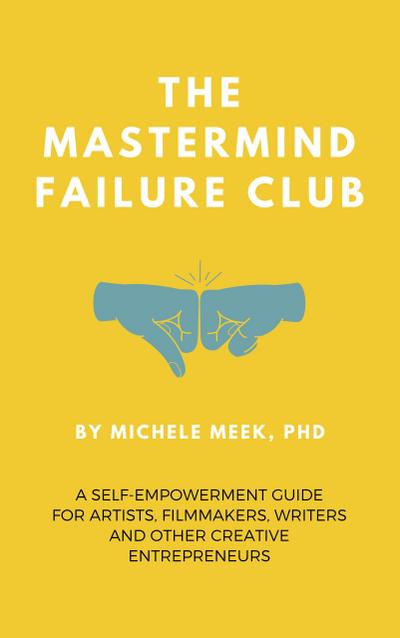 The Mastermind Failure Club: A Self-Empowerment Guide for Artists, Filmmakers, Writers and Other Creative Entrepreneurs
