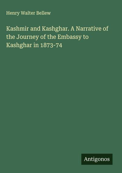 Kashmir and Kashghar. A Narrative of the Journey of the Embassy to Kashghar in 1873-74