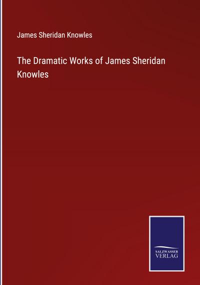 The Dramatic Works of James Sheridan Knowles