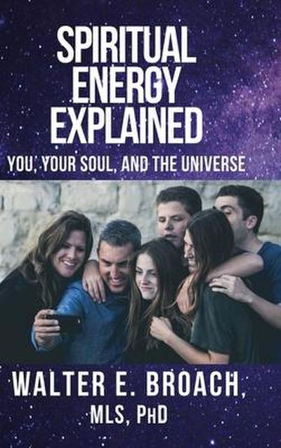 Spiritual Energy Explained: You, Your Soul, and the Universe